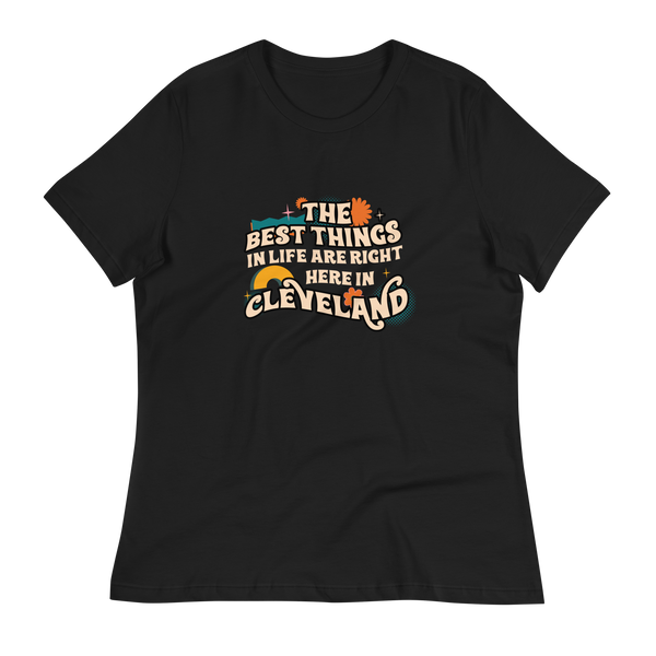 The Best Things in Life Are Right Here in Cleveland Women's T-Shirt