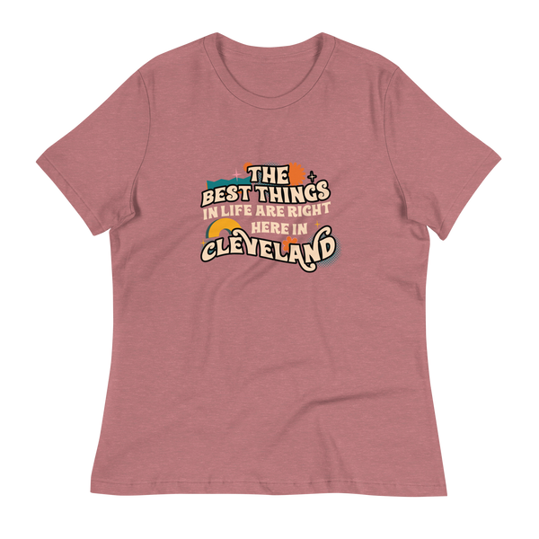 The Best Things in Life Are Right Here in Cleveland Women's T-Shirt