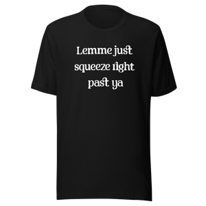 Lemme Just Squeeze Right Past Ya T-Shirt