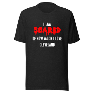 I Am Scared of How Much I Love Cleveland T-Shirt