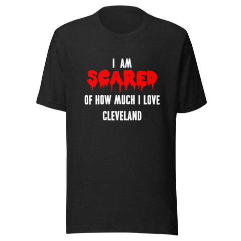 I Am Scared of How Much I Love Cleveland T-Shirt