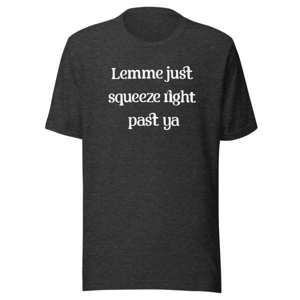 Lemme Just Squeeze Right Past Ya T-Shirt