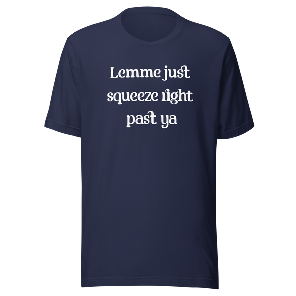 Lemme Just Squeeze Right Past Ya T-Shirt